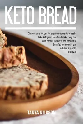 Keto Bread Book: Recetas caseras sencillas para cualquiera que desee hornear fácilmente pan cetogénico y hacer sabrosos bocadillos, postres y postres bajos en carbohidratos. - Keto Bread Book: Simple Home Recipes for Anyone Who Wants to Easily Bake Ketogenic Bread, and Make Tasty Low Carb Snacks, Desserts and