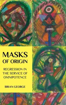 Máscaras del origen: Regresión al servicio de la omnipotencia - Masks of Origin: Regression in the Service of Omnipotence