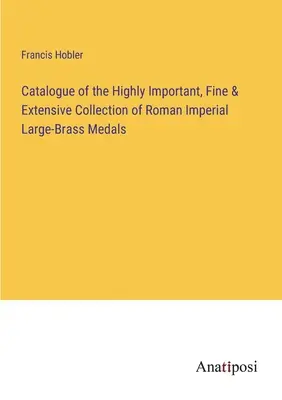 Catálogo de la importantísima, fina y extensa colección de medallas imperiales romanas de latón de gran tamaño - Catalogue of the Highly Important, Fine & Extensive Collection of Roman Imperial Large-Brass Medals