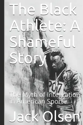 El atleta negro: Una historia vergonzosa: El mito de la integración en el deporte estadounidense - The Black Athlete: A Shameful Story: The Myth of Integration in American Sport