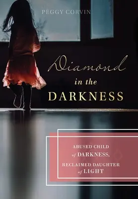 Diamante en la oscuridad: Hija maltratada de las tinieblas, hija recuperada de la luz - Diamond in the Darkness: Abused Child of Darkness, Reclaimed Daughter of Light