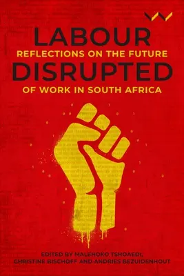 El trabajo trastornado: Reflexiones sobre el futuro del trabajo en Sudáfrica - Labour Disrupted: Reflections on the Future of Work in South Africa