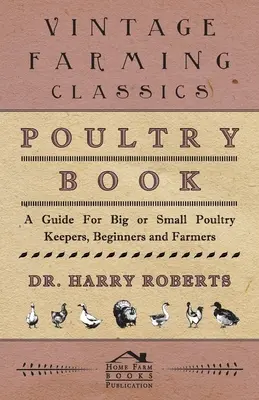 Libro de las aves de corral - Guía para avicultores grandes o pequeños, principiantes y granjeros - Poultry Book - A Guide for Big or Small Poultry Keepers, Beginners and Farmers