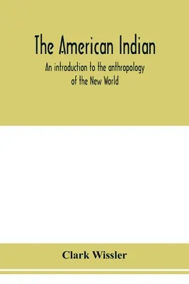 El indio americano; una introducción a la antropología del Nuevo Mundo - The American Indian; an introduction to the anthropology of the New World