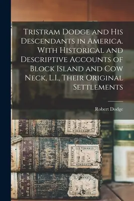 Tristram Dodge y sus descendientes en América. Con relatos históricos y descriptivos de Block Island y Cow Neck, L.I., sus asentamientos originales. - Tristram Dodge and his Descendants in America. With Historical and Descriptive Accounts of Block Island and Cow Neck, L.I., Their Original Settlements