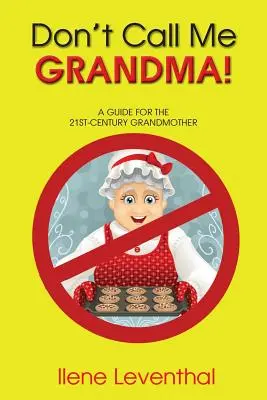 No me llames abuela Guía para la abuela del siglo XXI - Don't Call Me Grandma!: A Guide for the 21st-Century Grandmother