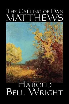 La llamada de Dan Matthews por Harold Bell Wright, Ficción, Clásicos, Literatura - The Calling of Dan Matthews by Harold Bell Wright, Fiction, Classics, Literary