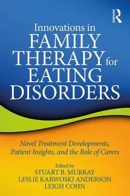 Innovaciones en la terapia familiar de los trastornos alimentarios: Nuevos avances en el tratamiento, perspectivas de los pacientes y el papel de los cuidadores - Innovations in Family Therapy for Eating Disorders: Novel Treatment Developments, Patient Insights, and the Role of Carers