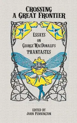 Cruzando una gran frontera: Ensayos sobre Phantastes de George MacDonald - Crossing a Great Frontier: Essays on George MacDonald's Phantastes