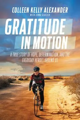 Gratitud en movimiento: Una historia real de esperanza, determinación y los héroes cotidianos que nos rodean - Gratitude in Motion: A True Story of Hope, Determination, and the Everyday Heroes Around Us