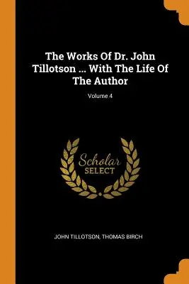 Las obras del Dr. John Tillotson ... Con la vida del autor; Volumen 4 - The Works Of Dr. John Tillotson ... With The Life Of The Author; Volume 4