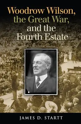 Woodrow Wilson, la Gran Guerra y el Cuarto Poder - Woodrow Wilson, the Great War, and the Fourth Estate