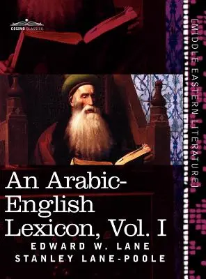 Léxico árabe-inglés (en ocho volúmenes), vol. I: extraído de las mejores y más copiosas fuentes orientales - An Arabic-English Lexicon (in Eight Volumes), Vol. I: Derived from the Best and the Most Copious Eastern Sources