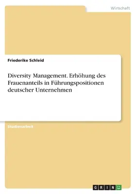 Gestión de la diversidad. Erhhung des Frauenanteils in Fhrungspositionen deutscher Unternehmen - Diversity Management. Erhhung des Frauenanteils in Fhrungspositionen deutscher Unternehmen