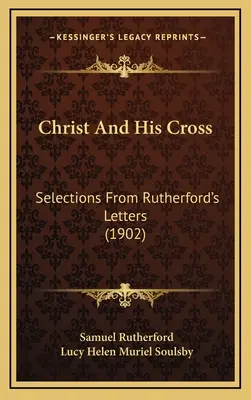 Cristo y su cruz: Selecciones de las cartas de Rutherford (1902) - Christ And His Cross: Selections From Rutherford's Letters (1902)