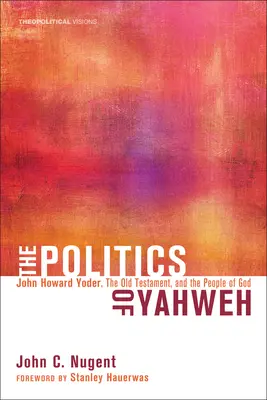 La política de Yahvé: John Howard Yoder, el Antiguo Testamento y el pueblo de Dios - The Politics of Yahweh: John Howard Yoder, the Old Testament, and the People of God