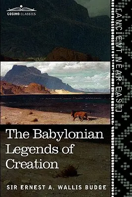 Las Leyendas Babilónicas de la Creación: Y la lucha entre Bel y el Dragón - The Babylonian Legends of Creation: And the Fight Between Bel and the Dragon