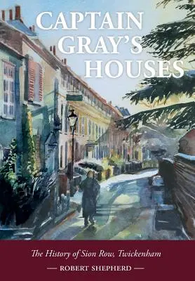 Las casas del capitán Gray: Historia de Sion Row, Twickenham - Captain Gray's Houses: A History of Sion Row, Twickenham