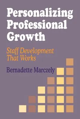 Personalizar el crecimiento profesional: Desarrollo del personal que funciona - Personalizing Professional Growth: Staff Development That Works