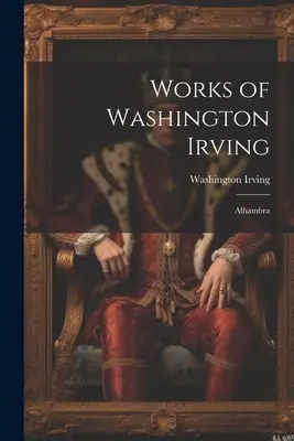 Obras de Washington Irving: Alhambra - Works of Washington Irving: Alhambra