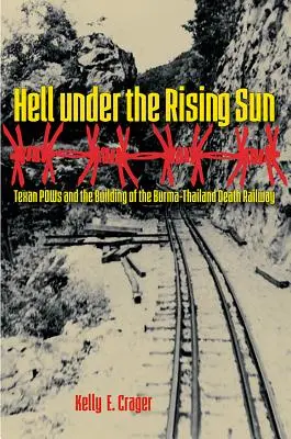 El infierno bajo el sol naciente: Los prisioneros de guerra tejanos y la construcción del ferrocarril de la muerte Birmania-Tailandia - Hell under the Rising Sun: Texan POWs and the Building of the Burma-Thailand Death Railway