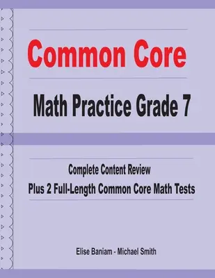 Common Core Math Practice Grade 7: Repaso completo de contenidos más 2 exámenes completos de Common Core Math - Common Core Math Practice Grade 7: Complete Content Review Plus 2 Full-length Common Core Math Tests