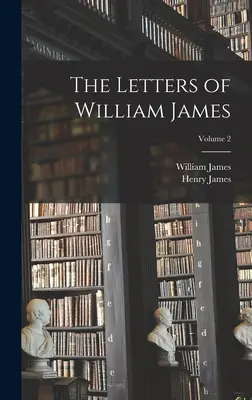 Las Cartas de William James; Volumen 2 - The Letters of William James; Volume 2