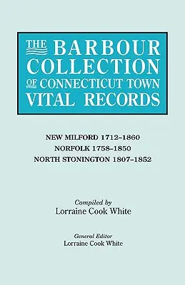 Barbour Collection of Connecticut Town Vital Records. Volume 30. New Milford New Milford 1712-1860, Norfolk 1758-1850, North Stonington 1807-1852 - Barbour Collection of Connecticut Town Vital Records. Volume 30: New Milford 1712-1860, Norfolk 1758-1850, North Stonington 1807-1852