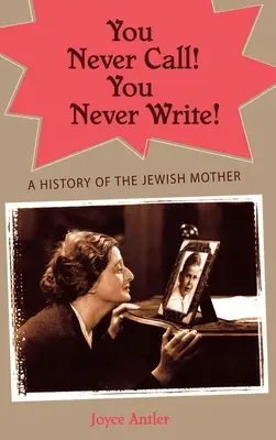 Nunca llames ¡Nunca escribas! Historia de la madre judía - You Never Call! You Never Write!: A History of the Jewish Mother
