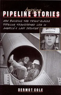 Historias asombrosas de oleoductos: Cómo la construcción del oleoducto Trans-Alaska transformó la vida en la última frontera de Estados Unidos - Amazing Pipeline Stories: How Building the Trans-Alaska Pipeline Transformed Life in America's Last Frontier