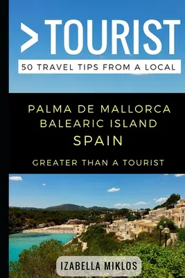 Greater Than a Tourist- Palma De Mallorca Islas Baleares España: 50 consejos de viaje de un lugareño - Greater Than a Tourist- Palma De Mallorca Balearic Island Spain: 50 Travel Tips from a Local