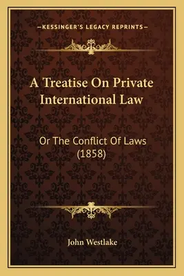 Tratado de Derecho Internacional Privado: O el conflicto de leyes (1858) - A Treatise On Private International Law: Or The Conflict Of Laws (1858)
