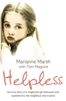 Desamparada: La verdadera historia de una niña abandonada traicionada y explotada por el vecino en el que confiaba - Helpless: The true story of a neglected girl betrayed and exploited by the neighbour she trusted