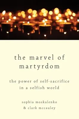 La maravilla del martirio: El poder del sacrificio en un mundo egoísta - The Marvel of Martyrdom: The Power of Self-Sacrifice in a Selfish World