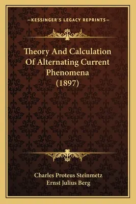 Teoría y cálculo de los fenómenos de corriente alterna (1897) - Theory And Calculation Of Alternating Current Phenomena (1897)