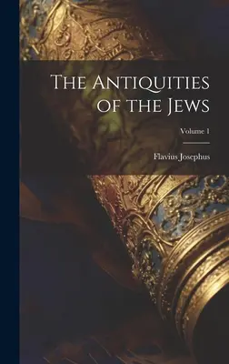 Las Antigüedades de los Judíos; Volumen 1 - The Antiquities of the Jews; Volume 1