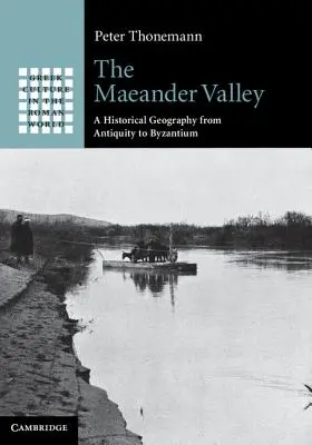 El valle del Maeander: Geografía histórica desde la Antigüedad hasta Bizancio - The Maeander Valley: A Historical Geography from Antiquity to Byzantium