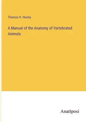 Manual de anatomía de los animales vertebrados - A Manual of the Anatomy of Vertebrated Animals