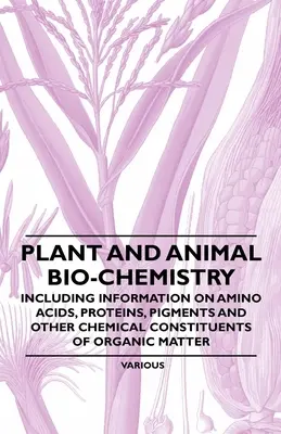 Bioquímica vegetal y animal - Información sobre aminoácidos, proteínas, pigmentos y otros componentes químicos de la materia orgánica - Plant and Animal Bio-Chemistry - Including Information on Amino Acids, Proteins, Pigments and Other Chemical Constituents of Organic Matter