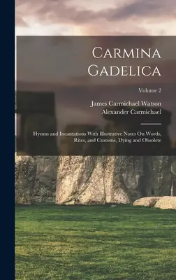 Carmina Gadelica: Himnos e Incantaciones Con Notas Ilustrativas Sobre Palabras, Ritos y Costumbres, Moribundos y Obsoletos; Volumen 2 - Carmina Gadelica: Hymns and Incantations With Illustrative Notes On Words, Rites, and Customs, Dying and Obsolete; Volume 2