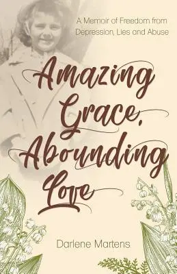 Gracia asombrosa, amor abundante: Un libro de memorias para liberarse de la depresión, las mentiras y los malos tratos - Amazing Grace, Abounding Love: A Memoir of Freedom from Depression, Lies and Abuse