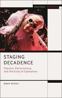 Escenificando la decadencia: Teatro, espectáculo y los fines del capitalismo - Staging Decadence: Theatre, Performance, and the Ends of Capitalism