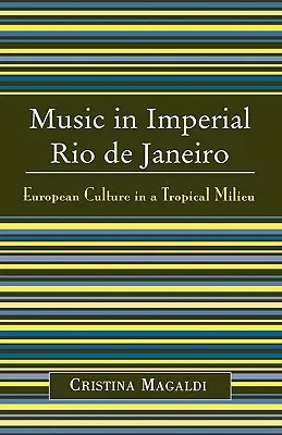 La música en el Río de Janeiro imperial: La cultura europea en un medio tropical - Music in Imperial Rio de Janeiro: European Culture in a Tropical Milieu