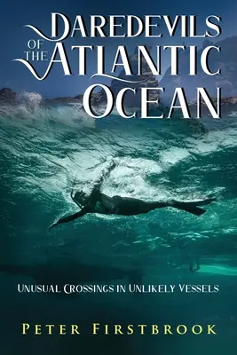 Temerarios del Océano Atlántico: Travesías insólitas en embarcaciones insólitas - Daredevils of the Atlantic Ocean: Unusual Crossings in Unlikely Vessels