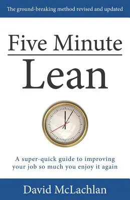 Five Minute Lean: Una guía superrápida para mejorar su trabajo tanto que vuelva a disfrutarlo - Five Minute Lean: A super-quick guide to improving your job so much you enjoy it again