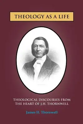 La teología como vida: Discursos teológicos de J.H. Thornwell - Theology as a Life: Theological Discourses from J.H. Thornwell