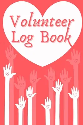 Libro de registro de voluntarios: Libro de registro de servicios comunitarios, registro de horas de trabajo, cuaderno diario para anotar, diario de voluntariado - Volunteer Log Book: Community Service Log Book, Work Hours Log, Notebook Diary to Record, Volunteering Journal