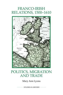 Relaciones franco-irlandesas, 1500-1610: Política, migración y comercio - Franco-Irish Relations, 1500-1610: Politics, Migration and Trade