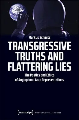Verdades transgresoras y mentiras halagadoras: Poética y ética de las representaciones árabes anglófonas - Transgressive Truths and Flattering Lies: The Poetics and Ethics of Anglophone Arab Representations