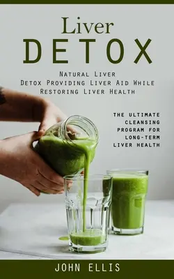 Desintoxicación del Hígado: Desintoxicación natural del hígado que proporciona ayuda para el hígado, mientras que la restauración de la salud del hígado (El programa de limpieza definitiva para largo plazo Liv - Liver Detox: Natural Liver Detox Providing Liver Aid While Restoring Liver Health (The Ultimate Cleansing Program for Long-term Liv